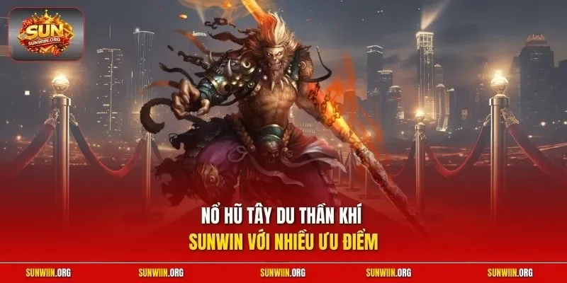 Nổ hũ Tây Du Thần Khí Sunwin với nhiều ưu điểm
